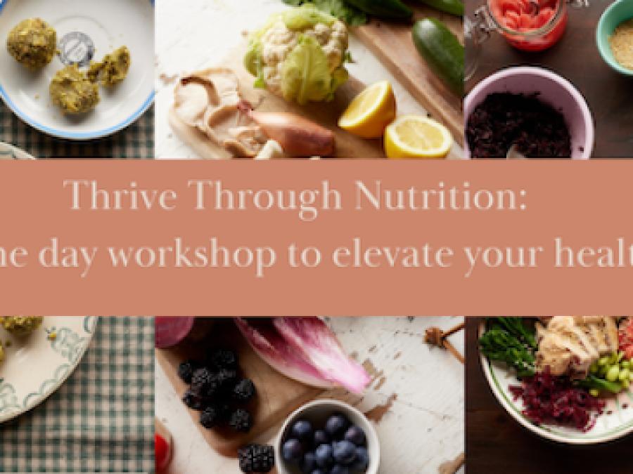 Thrive Through Nutrition A one day workshop to elevate your health